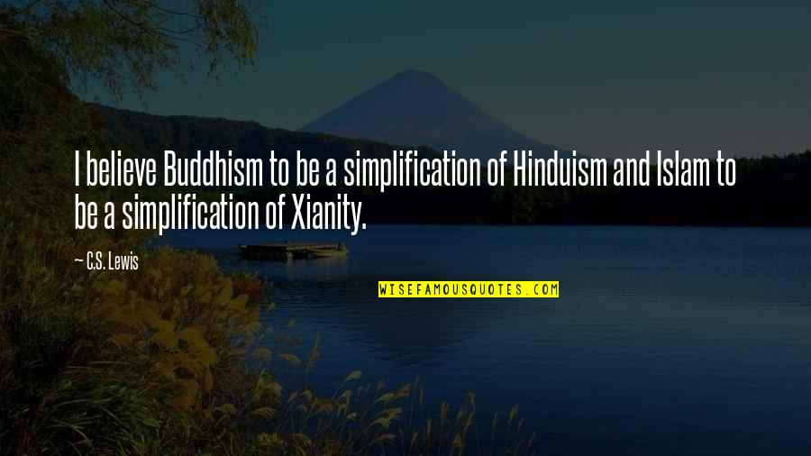 Buddhism And Hinduism Quotes By C.S. Lewis: I believe Buddhism to be a simplification of Buddhism And Hinduism Quotes By C.S. Lewis: I believe Buddhism to be a simplification of