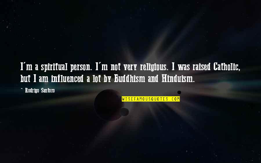 Buddhism And Hinduism Quotes By Rodrigo Santoro: I'm a spiritual person. I'm not very religious.