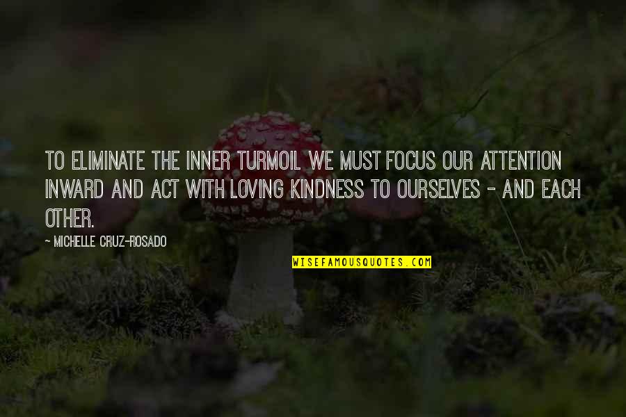 Buddhism And Peace Quotes By Michelle Cruz-Rosado: To eliminate the inner turmoil we must focus Buddhism And Peace Quotes By Michelle Cruz-Rosado: To eliminate the inner turmoil we must focus
