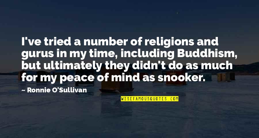 Buddhism And Peace Quotes By Ronnie O'Sullivan: I've tried a number of religions and gurus Buddhism And Peace Quotes By Ronnie O'Sullivan: I've tried a number of religions and gurus