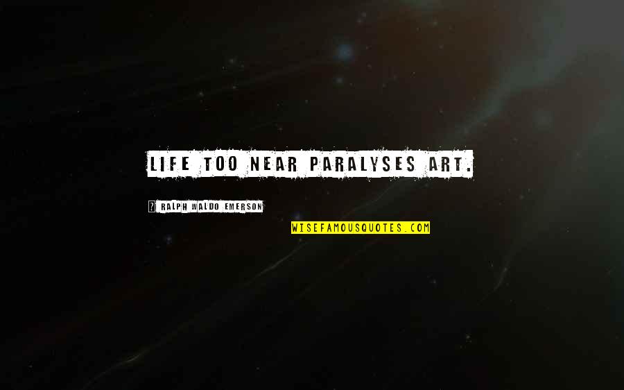 Buddhism Before Buddha Quotes By Ralph Waldo Emerson: Life too near paralyses art. Buddhism Before Buddha Quotes By Ralph Waldo Emerson: Life too near paralyses art.