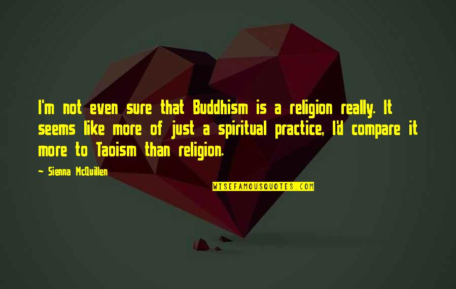 Buddhism Buddha Taoism Quotes By Sienna McQuillen: I'm not even sure that Buddhism is a