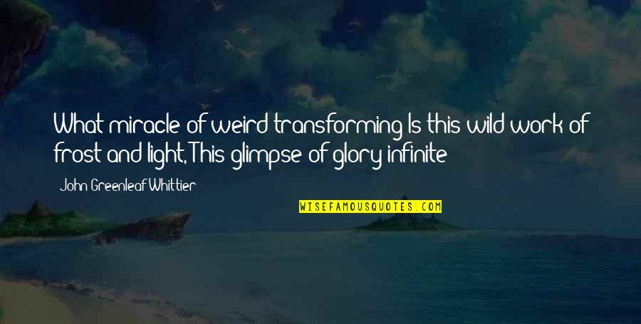 Buddhism Detachment Quotes By John Greenleaf Whittier: What miracle of weird transforming Is this wild Buddhism Detachment Quotes By John Greenleaf Whittier: What miracle of weird transforming Is this wild
