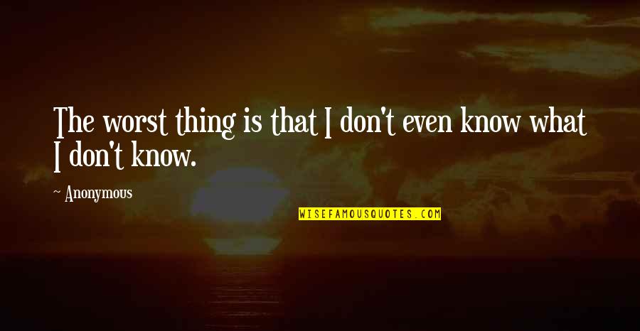 Buddhism Dukkha Quotes By Anonymous: The worst thing is that I don't even