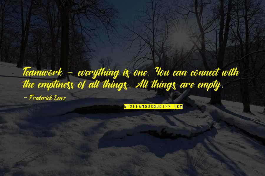 Buddhism Emptiness Quotes By Frederick Lenz: Teamwork - everything is one. You can connect