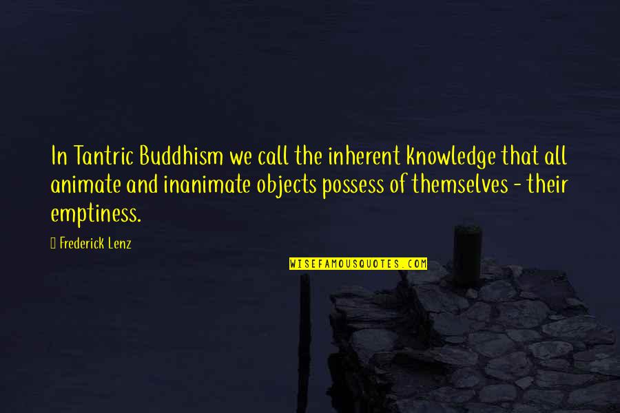 Buddhism Emptiness Quotes By Frederick Lenz: In Tantric Buddhism we call the inherent knowledge
