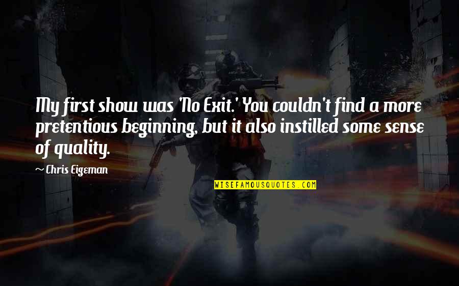 Buddhism Equality Quotes By Chris Eigeman: My first show was 'No Exit.' You couldn't Buddhism Equality Quotes By Chris Eigeman: My first show was 'No Exit.' You couldn't