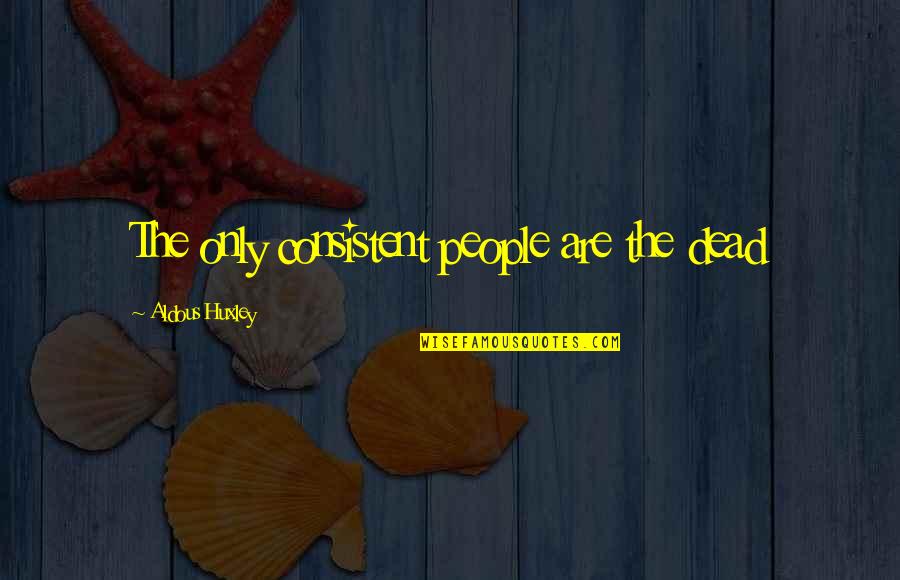Buddhism Honesty Quotes By Aldous Huxley: The only consistent people are the dead