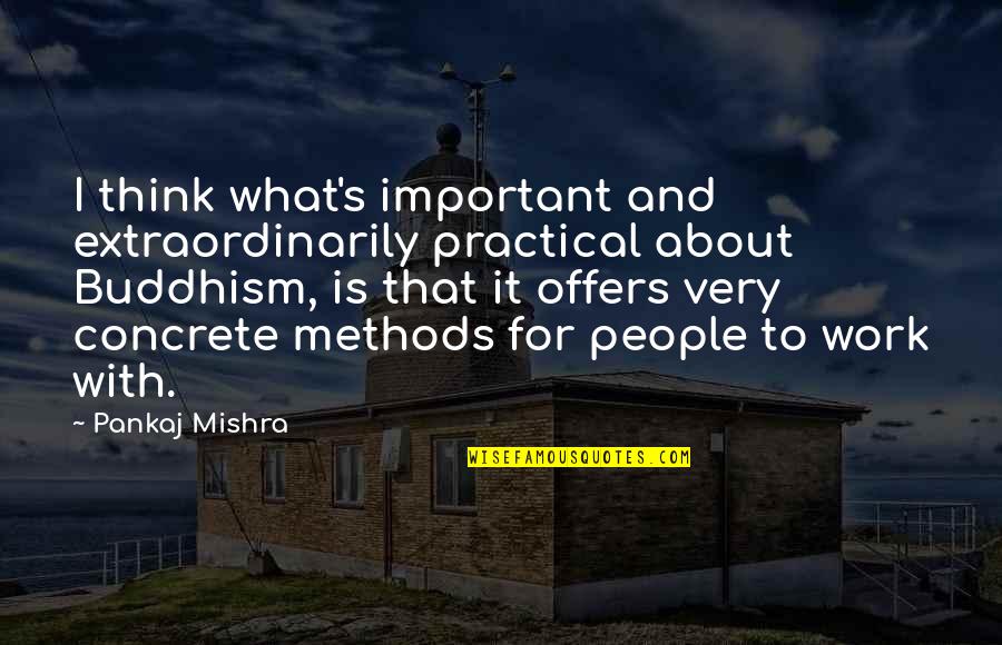 Buddhism Is Not What You Think Quotes By Pankaj Mishra: I think what's important and extraordinarily practical about