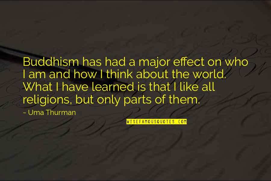 Buddhism Is Not What You Think Quotes By Uma Thurman: Buddhism has had a major effect on who