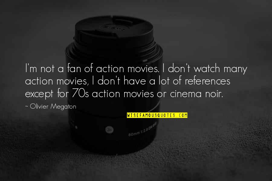 Buddhism Nothingness Quotes By Olivier Megaton: I'm not a fan of action movies. I Buddhism Nothingness Quotes By Olivier Megaton: I'm not a fan of action movies. I
