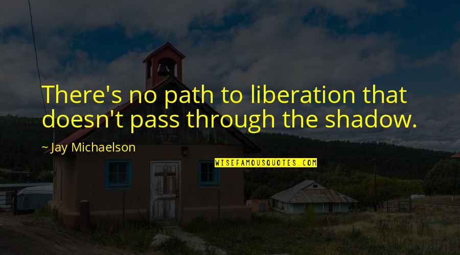 Buddhism Religion Quotes By Jay Michaelson: There's no path to liberation that doesn't pass