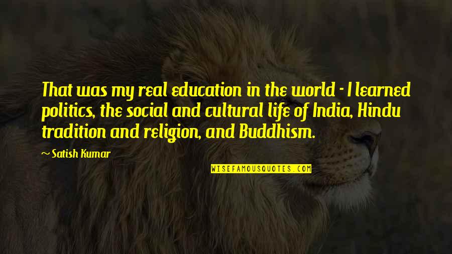 Buddhism Religion Quotes By Satish Kumar: That was my real education in the world