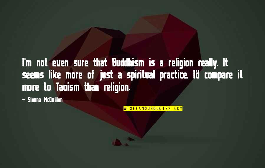 Buddhism Religion Quotes By Sienna McQuillen: I'm not even sure that Buddhism is a