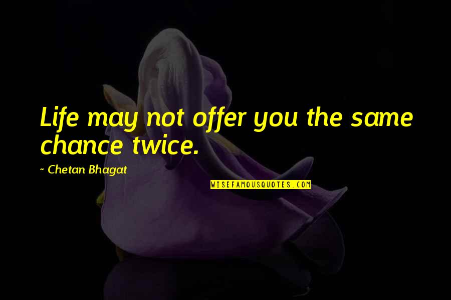 Buddhism Stillness Quotes By Chetan Bhagat: Life may not offer you the same chance