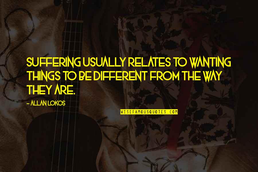 Buddhism Suffering Quotes By Allan Lokos: Suffering usually relates to wanting things to be
