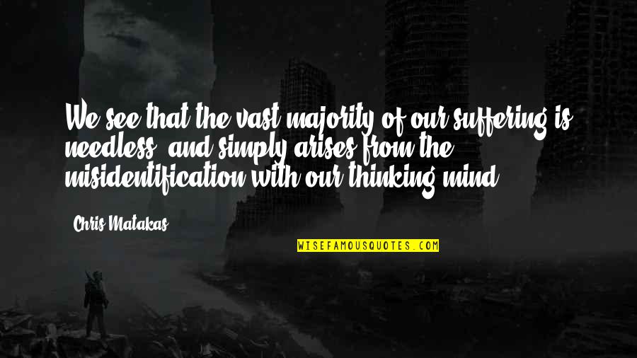 Buddhism Suffering Quotes By Chris Matakas: We see that the vast majority of our Buddhism Suffering Quotes By Chris Matakas: We see that the vast majority of our