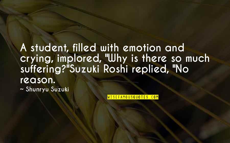Buddhism Suffering Quotes By Shunryu Suzuki: A student, filled with emotion and crying, implored, Buddhism Suffering Quotes By Shunryu Suzuki: A student, filled with emotion and crying, implored,