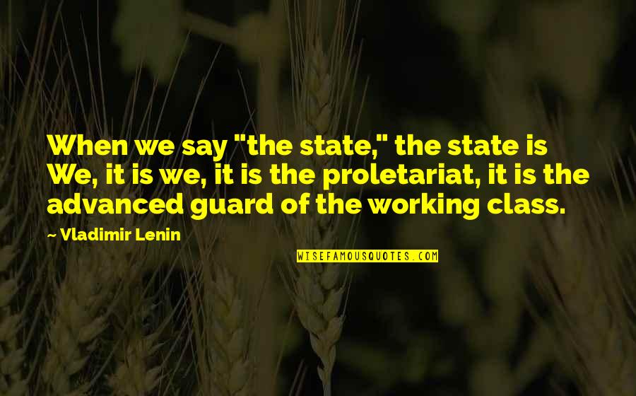 Buddhism Vegetarianism Quotes By Vladimir Lenin: When we say "the state," the state is