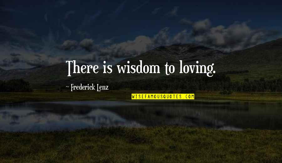 Buddhism Wisdom Quotes By Frederick Lenz: There is wisdom to loving.