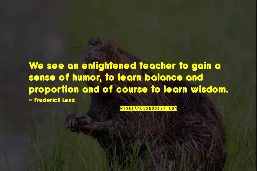 Buddhism Wisdom Quotes By Frederick Lenz: We see an enlightened teacher to gain a