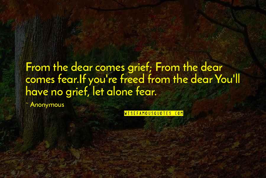 Buddhist Attachment Quotes By Anonymous: From the dear comes grief; From the dear