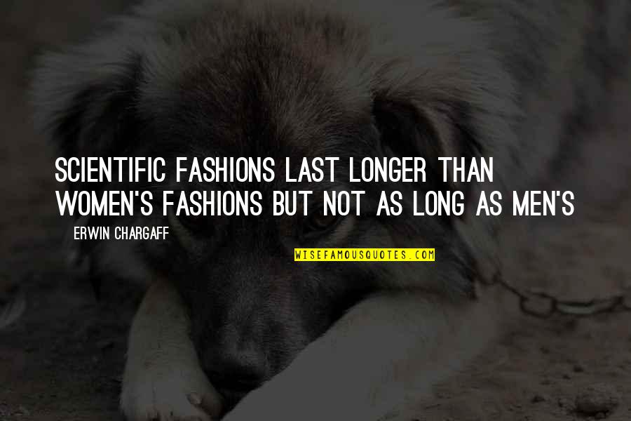 Buddhist Awakening Quotes By Erwin Chargaff: Scientific fashions last longer than women's fashions but