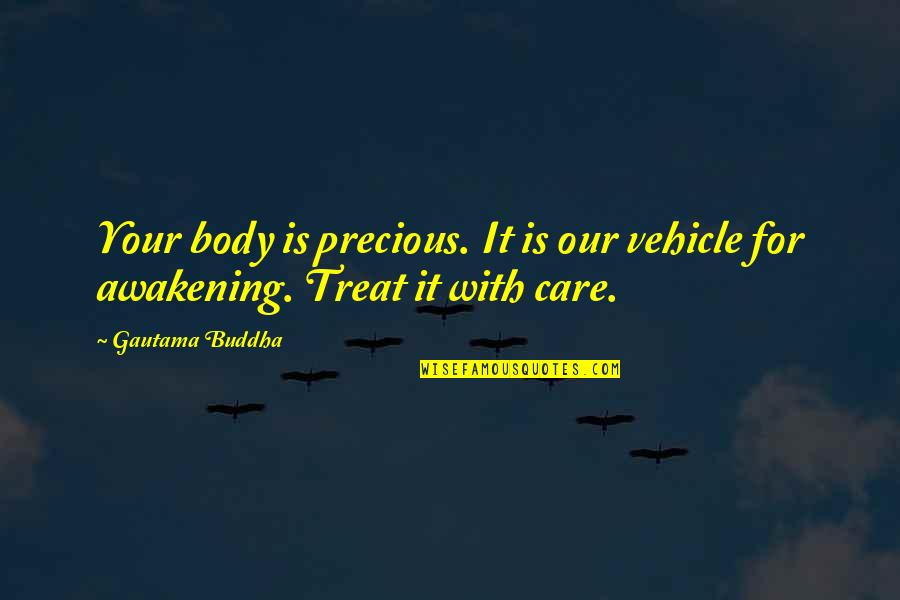 Buddhist Awakening Quotes By Gautama Buddha: Your body is precious. It is our vehicle