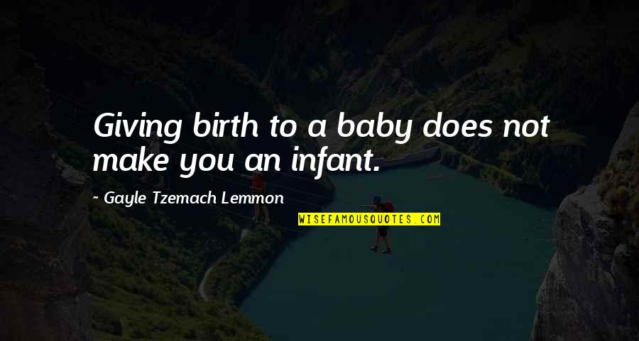 Buddhist Bioethics Quotes By Gayle Tzemach Lemmon: Giving birth to a baby does not make Buddhist Bioethics Quotes By Gayle Tzemach Lemmon: Giving birth to a baby does not make