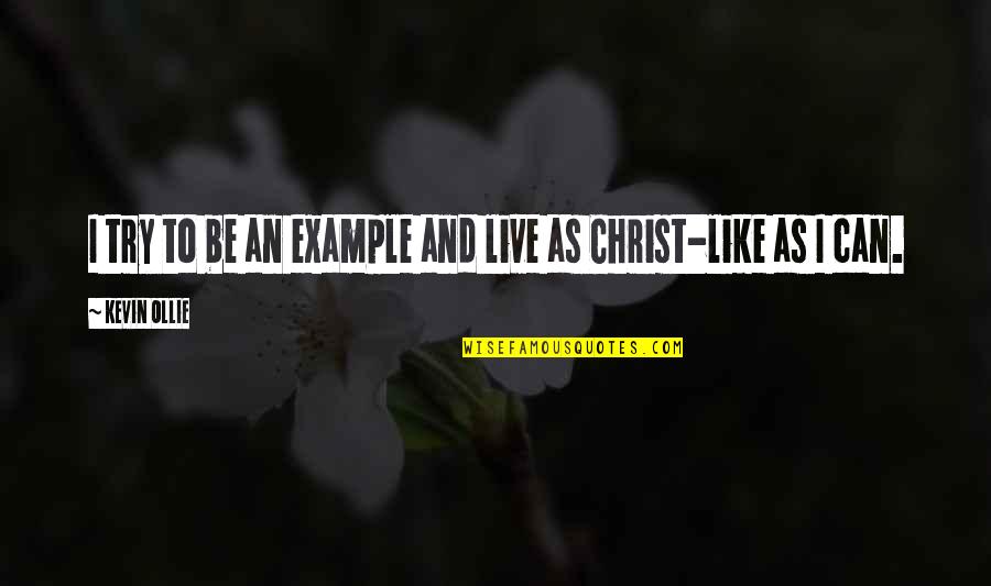 Buddhist Bioethics Quotes By Kevin Ollie: I try to be an example and live Buddhist Bioethics Quotes By Kevin Ollie: I try to be an example and live