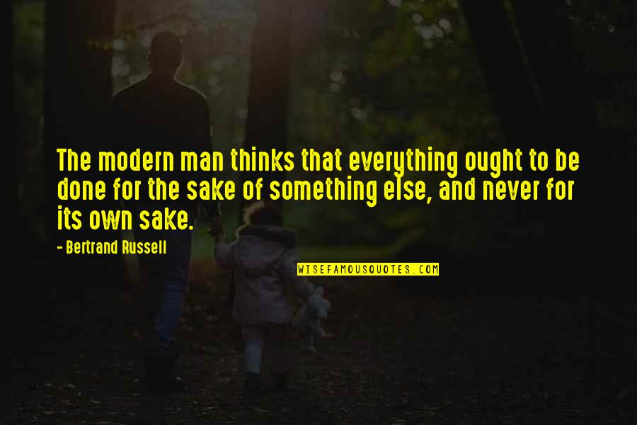 Buddhist Clinging Quotes By Bertrand Russell: The modern man thinks that everything ought to Buddhist Clinging Quotes By Bertrand Russell: The modern man thinks that everything ought to