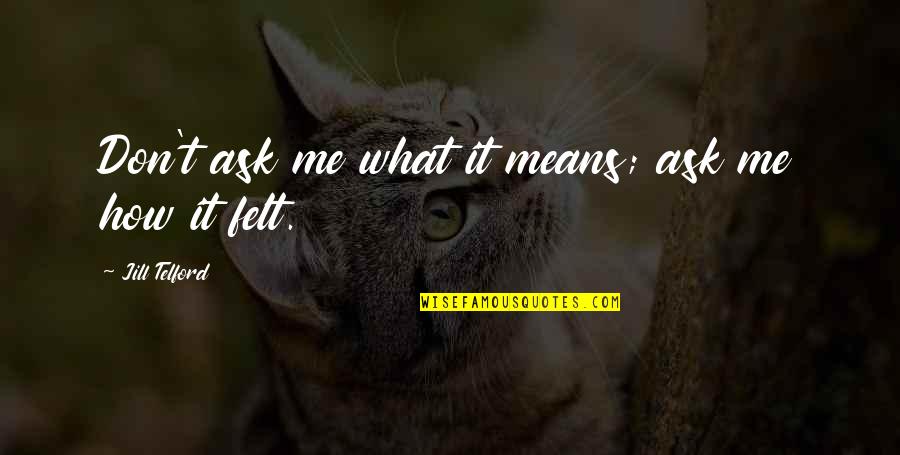 Buddhist Day Starting Quotes By Jill Telford: Don't ask me what it means; ask me Buddhist Day Starting Quotes By Jill Telford: Don't ask me what it means; ask me