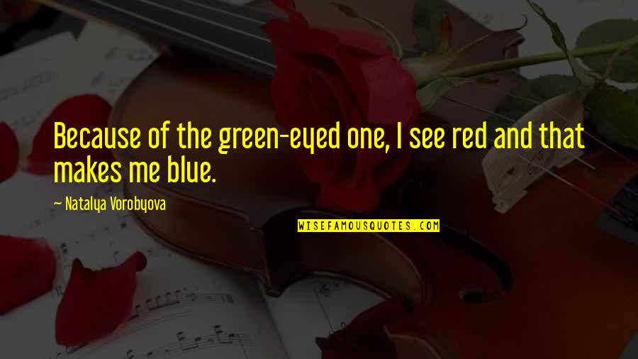 Buddhist Day Starting Quotes By Natalya Vorobyova: Because of the green-eyed one, I see red Buddhist Day Starting Quotes By Natalya Vorobyova: Because of the green-eyed one, I see red