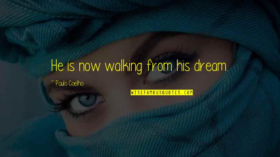 Buddhist Holy Text Quotes By Paulo Coelho: He is now walking from his dream.