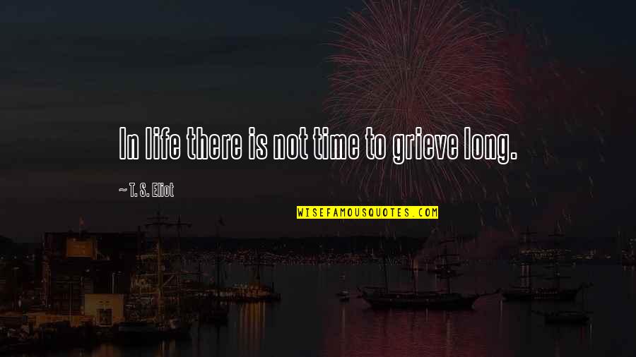 Buddhist Holy Text Quotes By T. S. Eliot: In life there is not time to grieve Buddhist Holy Text Quotes By T. S. Eliot: In life there is not time to grieve
