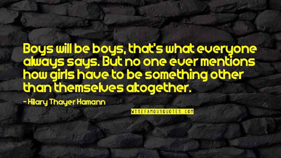 Buddhist Impermanence Quotes By Hilary Thayer Hamann: Boys will be boys, that's what everyone always Buddhist Impermanence Quotes By Hilary Thayer Hamann: Boys will be boys, that's what everyone always