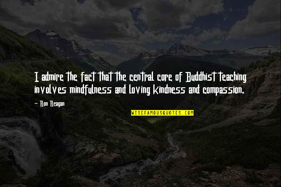 Buddhist Loving Kindness Quotes By Ron Reagan: I admire the fact that the central core