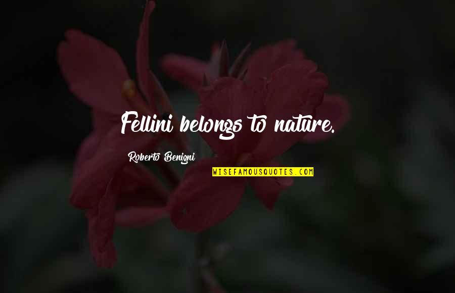 Buddhist Meditation Quotes By Roberto Benigni: Fellini belongs to nature.