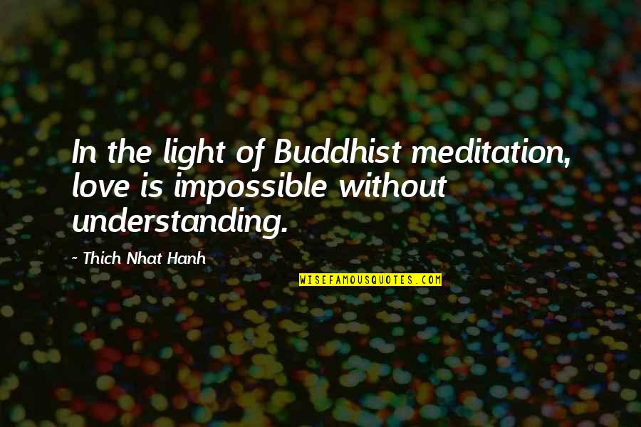 Buddhist Meditation Quotes By Thich Nhat Hanh: In the light of Buddhist meditation, love is