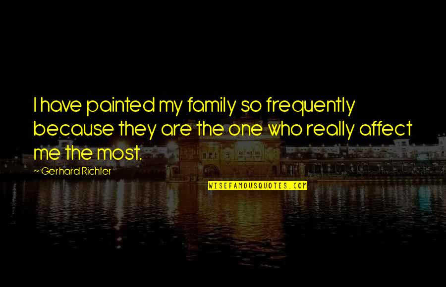 Buddhist Naturalist Quotes By Gerhard Richter: I have painted my family so frequently because