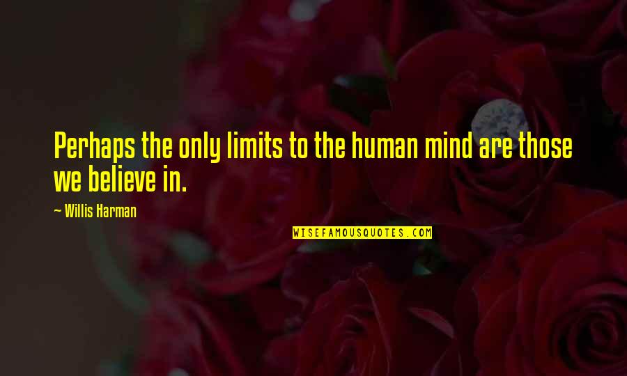 Buddhist Nietzsche Quotes By Willis Harman: Perhaps the only limits to the human mind