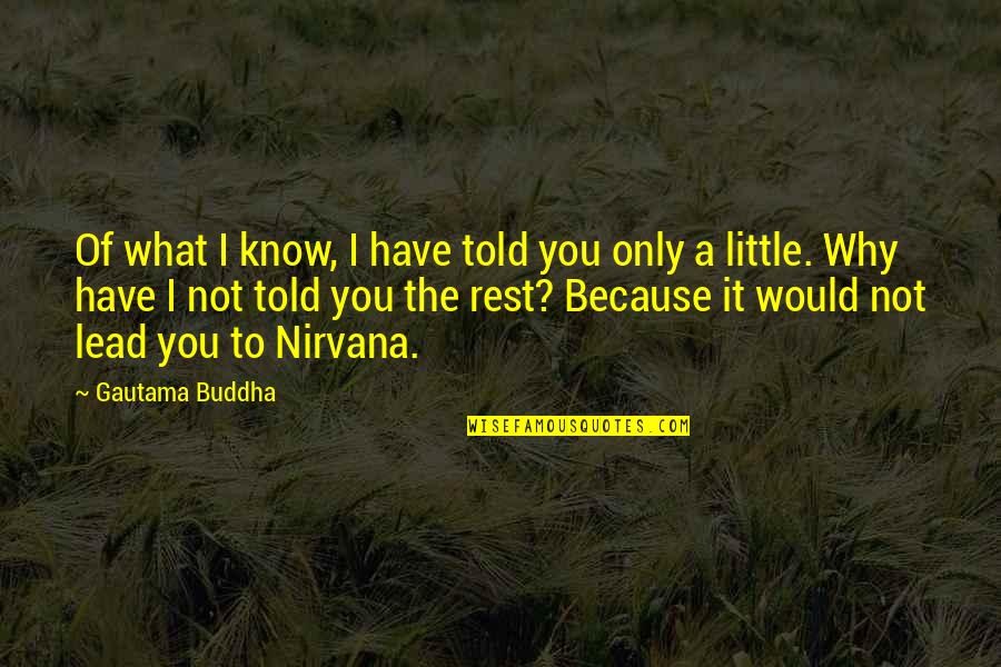 Buddhist Nirvana Quotes By Gautama Buddha: Of what I know, I have told you