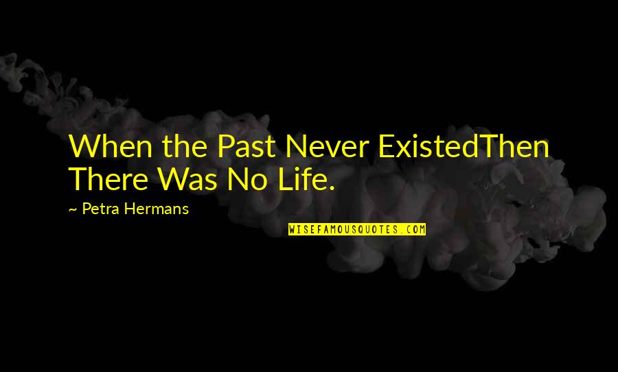Buddhist Nun Quotes By Petra Hermans: When the Past Never ExistedThen There Was No