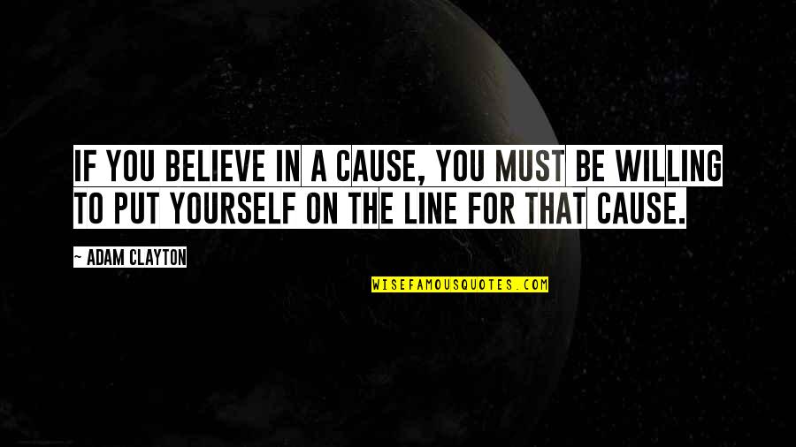 Buddhist Pacifism Quotes By Adam Clayton: If you believe in a cause, you must