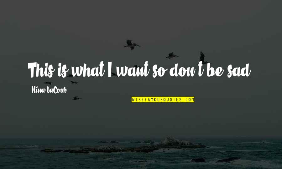 Buddhist Pali Incantation Quotes By Nina LaCour: This is what I want so don't be Buddhist Pali Incantation Quotes By Nina LaCour: This is what I want so don't be