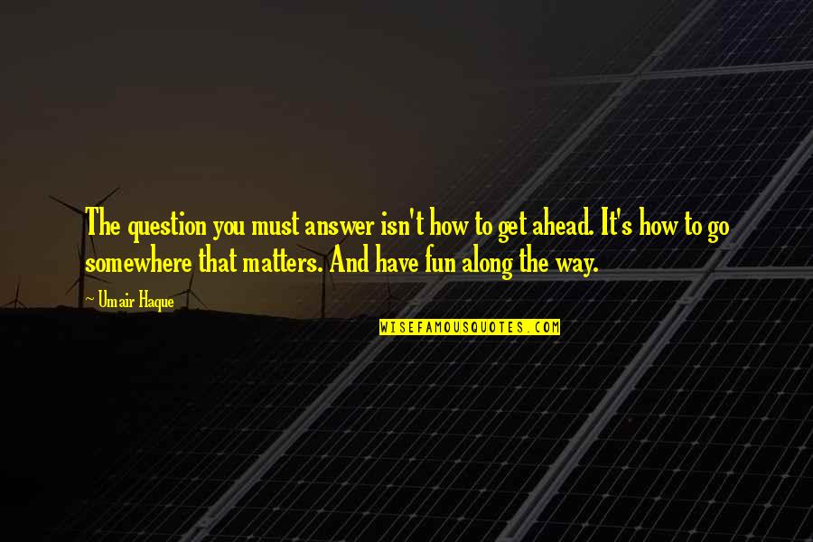 Buddhist Pali Incantation Quotes By Umair Haque: The question you must answer isn't how to Buddhist Pali Incantation Quotes By Umair Haque: The question you must answer isn't how to