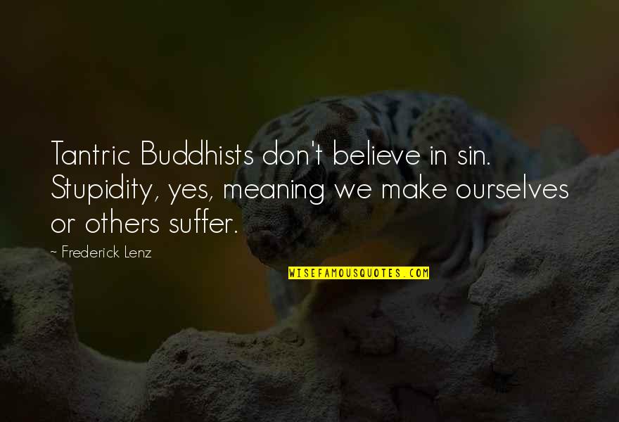 Buddhist Philosophy Quotes By Frederick Lenz: Tantric Buddhists don't believe in sin. Stupidity, yes,