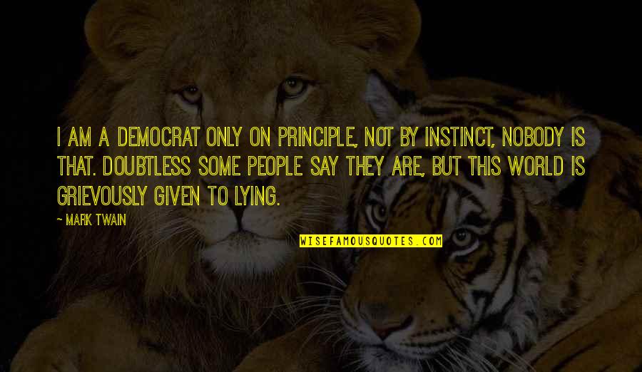 Buddhist Philosophy Quotes By Mark Twain: I am a democrat only on principle, not