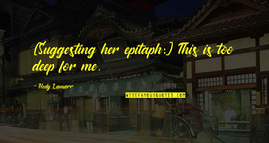 Buddhist Pilgrimage Quotes By Hedy Lamarr: [Suggesting her epitaph:] This is too deep for