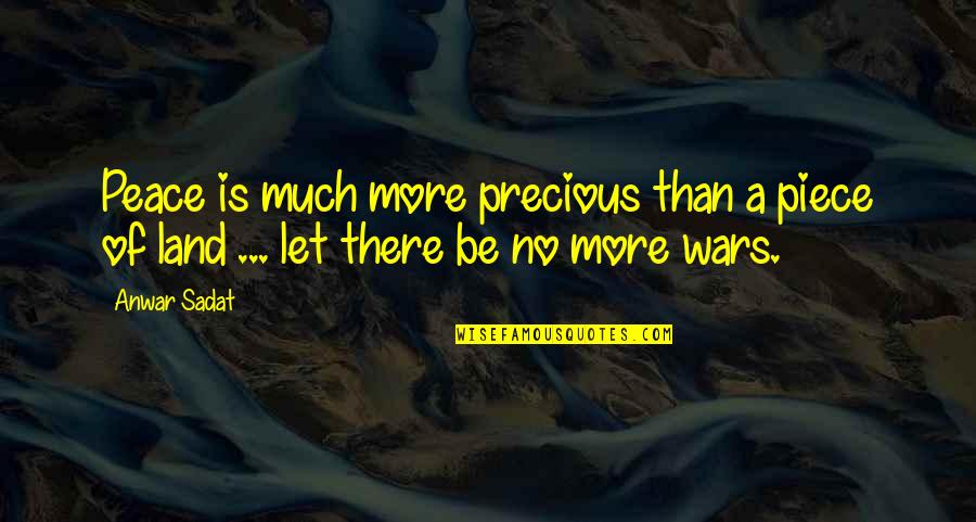 Buddhist Psychotherapy Quotes By Anwar Sadat: Peace is much more precious than a piece